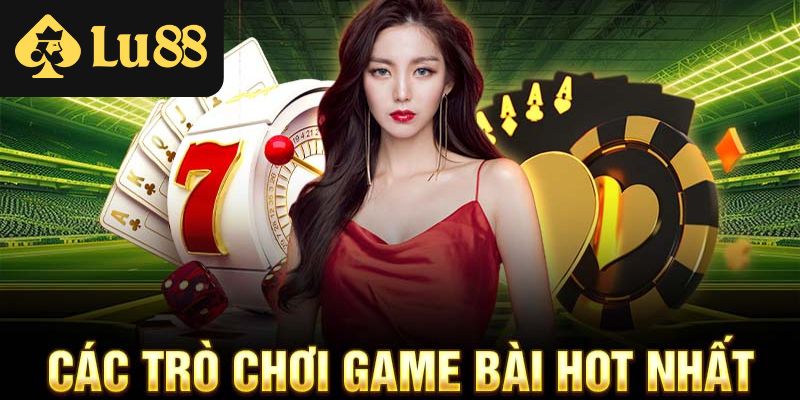Những trò chơi “ăn khách” nhất tại sảnh bài LU88
